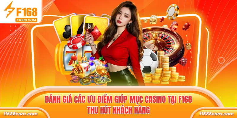 Đánh giá các ưu điểm giúp mục casino tại F168 thu hút khách hàng
