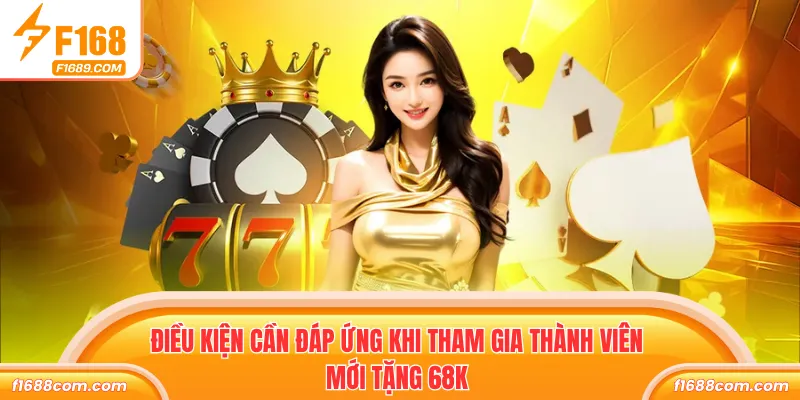 Điều kiện cần đáp ứng khi tham gia thành viên mới tặng 68K