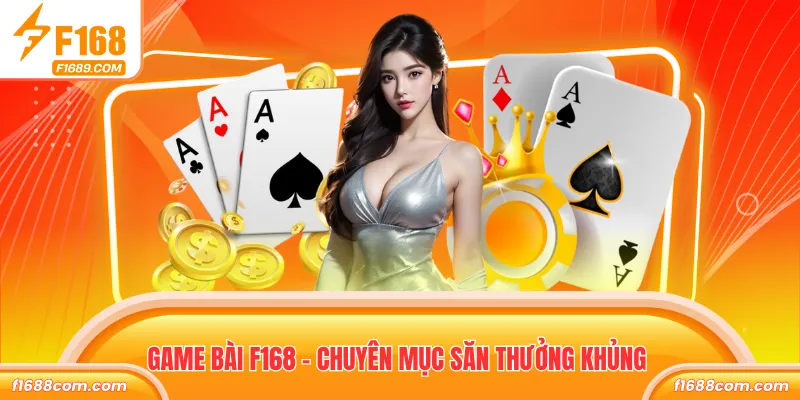 Game bài F168 - Chuyên mục săn thưởng khủng