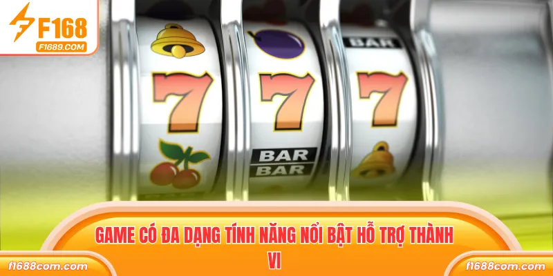 Game có đa dạng tính năng nổi bật hỗ trợ thành vi