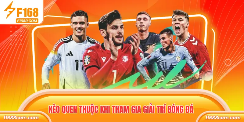 Kèo quen thuộc khi tham gia giải trí bóng đá