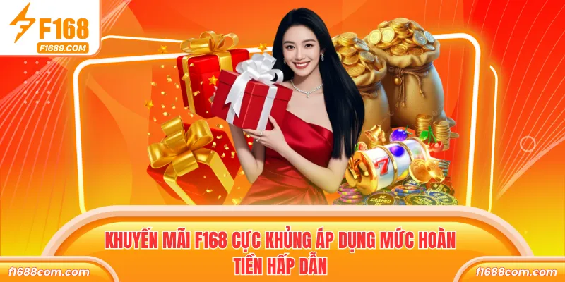 Khuyến mãi F168 cực khủng áp dụng mức hoàn tiền hấp dẫn