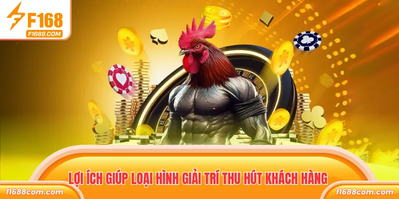 Lợi ích giúp loại hình giải trí thu hút khách hàng