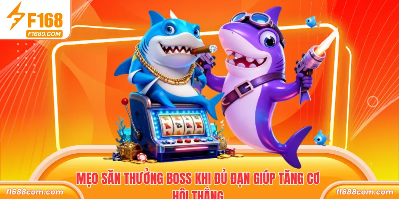 Mẹo săn thưởng boss khi đủ đạn giúp tăng cơ hội thắng