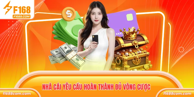 Nhà cái yêu cầu hoàn thành đủ vòng cược