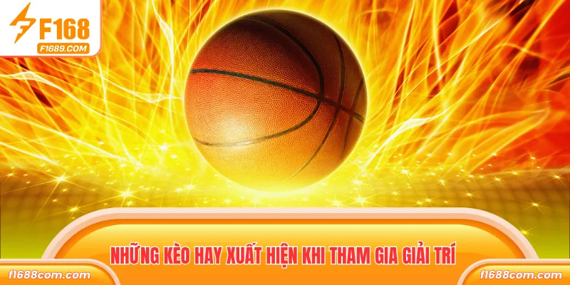 Những kèo hay xuất hiện khi tham gia giải trí