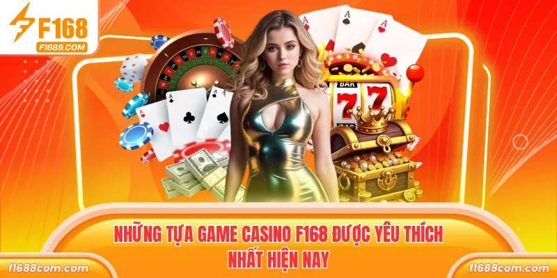 Những tựa game Casino F168 được yêu thích nhất hiện nay