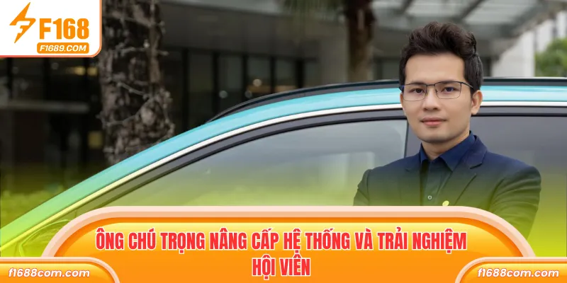 Ông chú trọng nâng cấp hệ thống và trải nghiệm hội viên