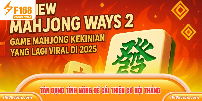 Tận dụng tính năng để cải thiện cơ hội thắng