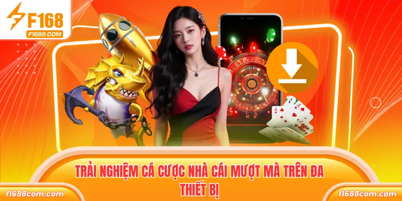 Trải nghiệm cá cược nhà cái mượt mà trên đa thiết bị